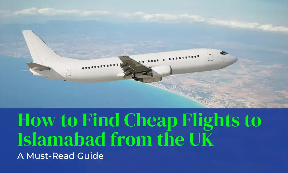 How to Find Cheap Flights to Islamabad from the UK