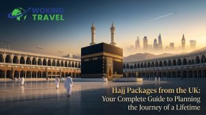 Hajj Packages from the UK: Your Complete Guide to Planning the Journey of a Lifetime
